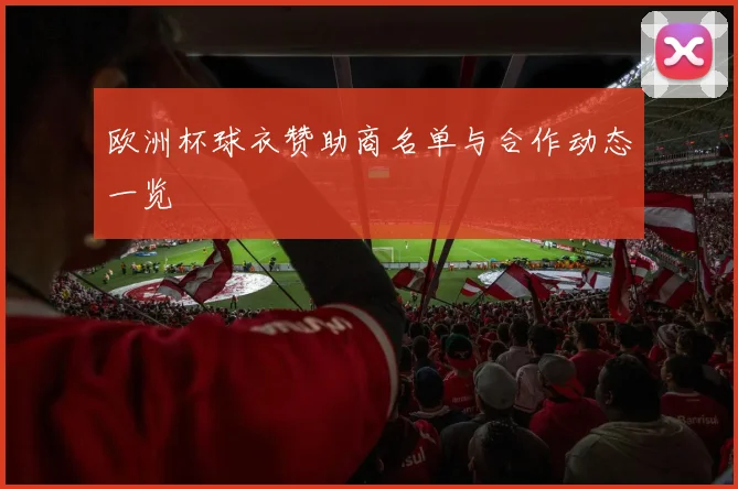欧洲杯球衣赞助商名单与合作动态一览