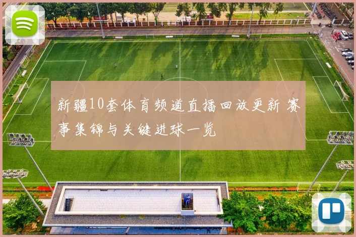 新疆10套体育频道直播回放更新 赛事集锦与关键进球一览