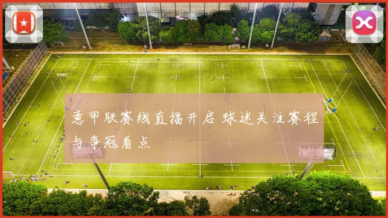 意甲联赛线直播开启 球迷关注赛程与争冠看点